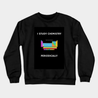 I Study Chemistry Periodically - Black Background Crewneck Sweatshirt